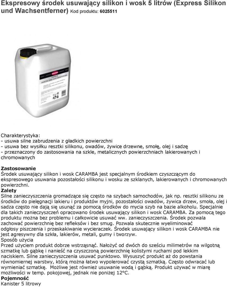 jest specjalnym środkiem czyszczącym do ekspresowego usuwania pozostałości silikonu i wosku ze szklanych, lakierowanych i chromowanych powierzchni.