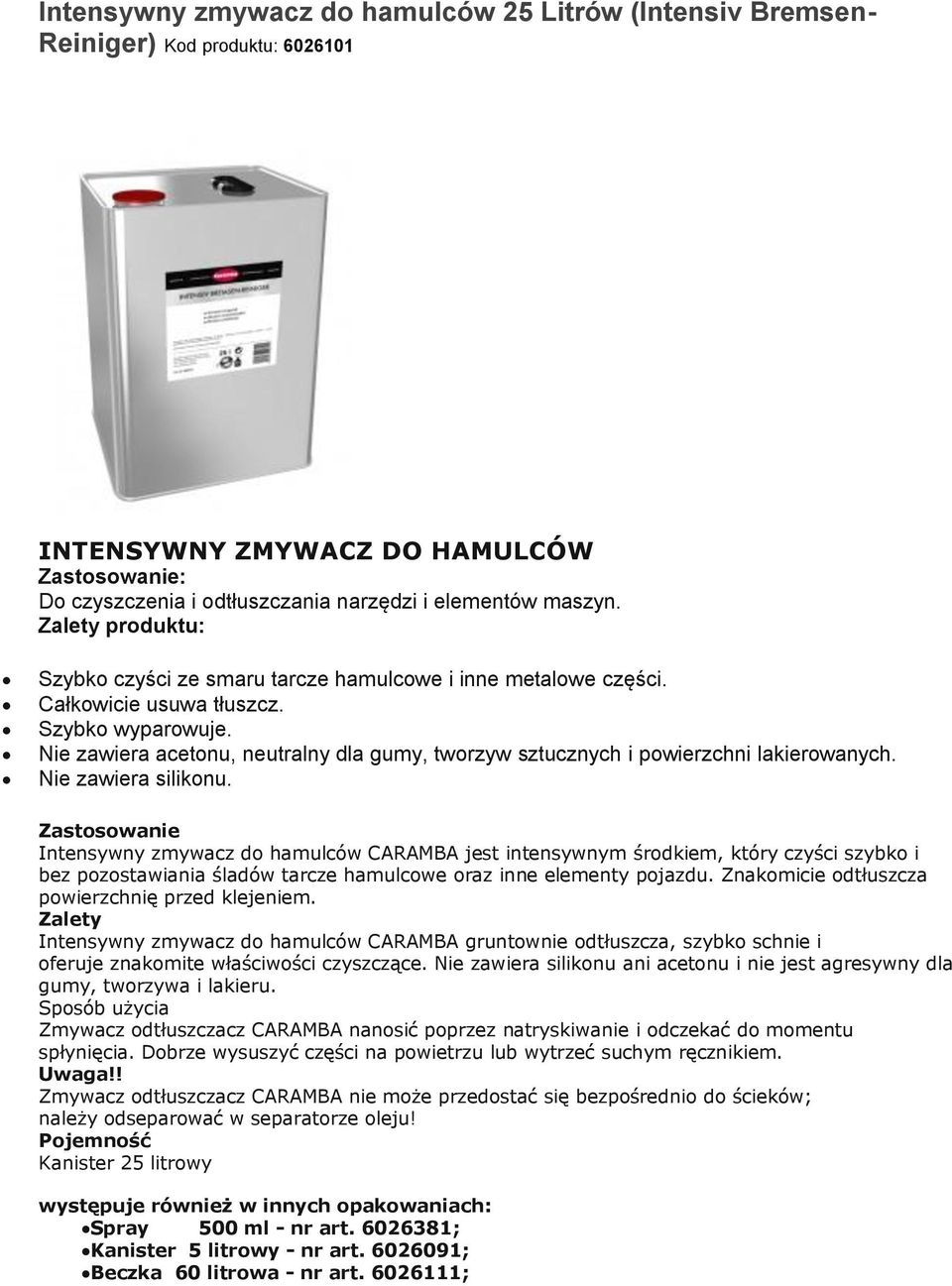 Nie zawiera acetonu, neutralny dla gumy, tworzyw sztucznych i powierzchni lakierowanych. Nie zawiera silikonu.