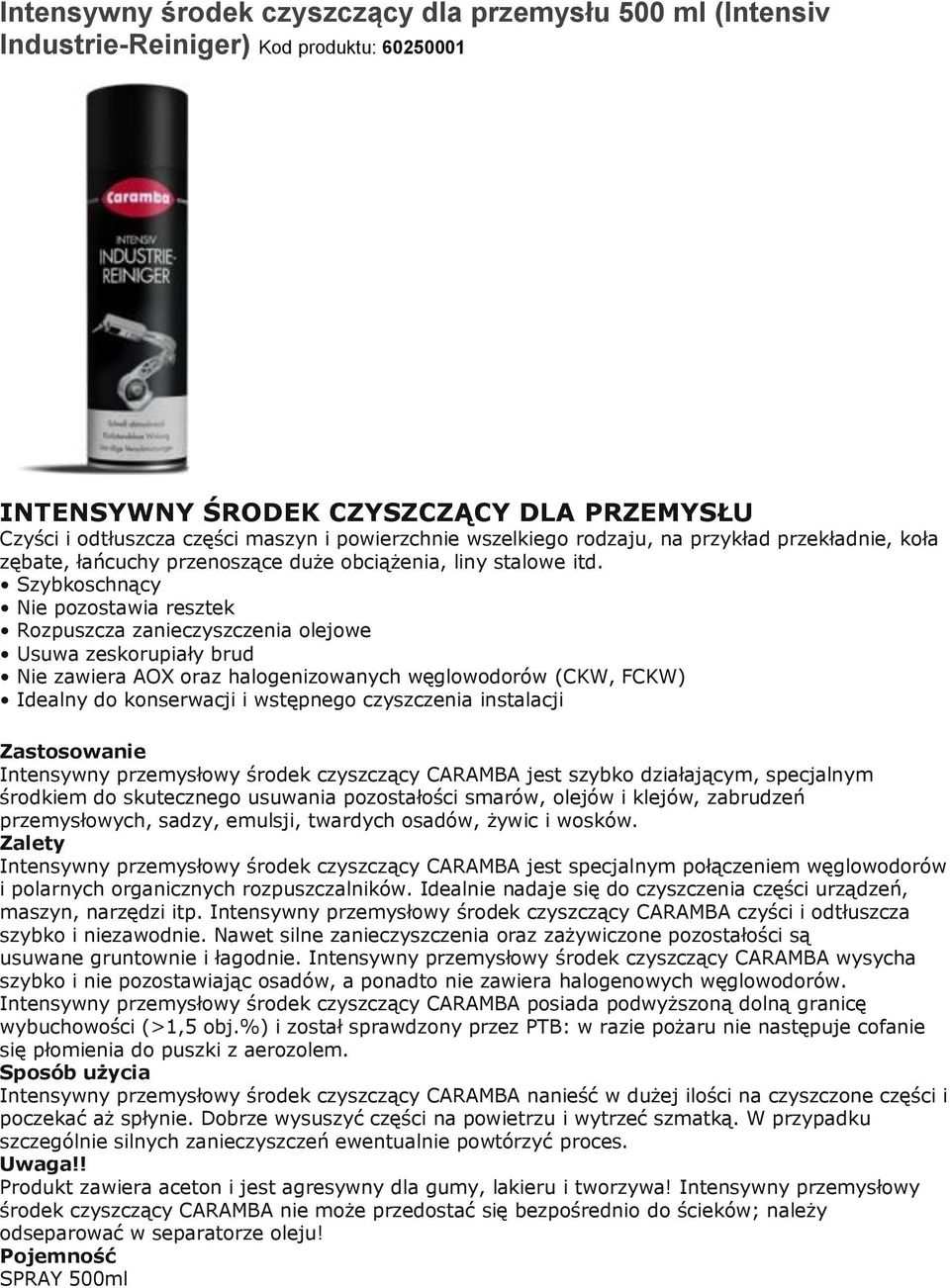 Szybkoschnący Nie pozostawia resztek Rozpuszcza zanieczyszczenia olejowe Usuwa zeskorupiały brud Nie zawiera AOX oraz halogenizowanych węglowodorów (CKW, FCKW) Idealny do konserwacji i wstępnego