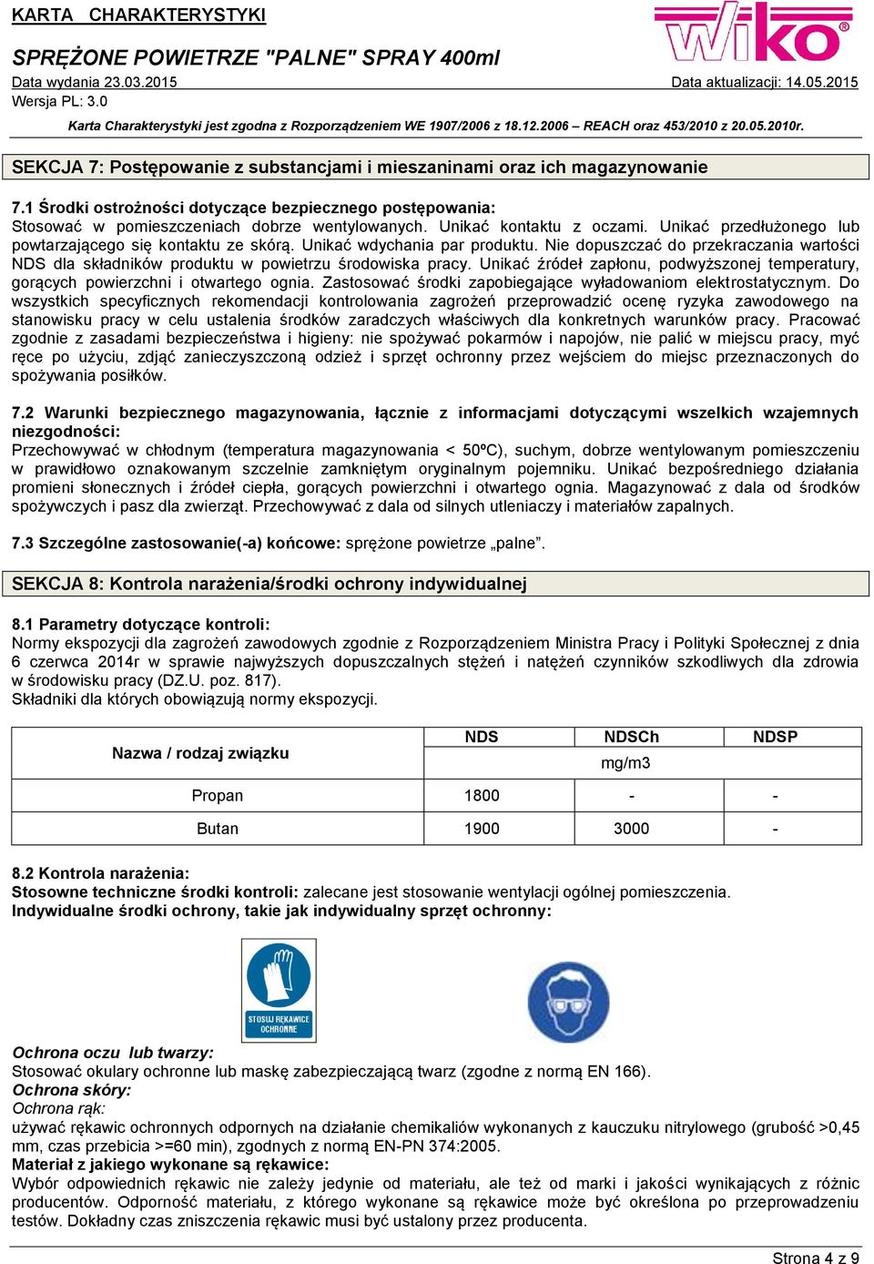 Nie dopuszczać do przekraczania wartości NDS dla składników produktu w powietrzu środowiska pracy. Unikać źródeł zapłonu, podwyższonej temperatury, gorących powierzchni i otwartego ognia.