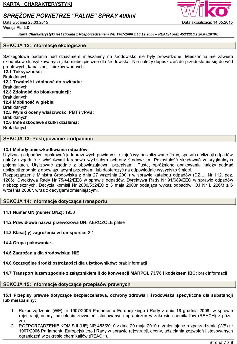 4 Mobilność w glebie: 12.5 Wyniki oceny właściwości PBT i vpvb: Brak danych 12.6 Inne szkodliwe skutki działania: SEKCJA 13: Postępowanie z odpadami 13.
