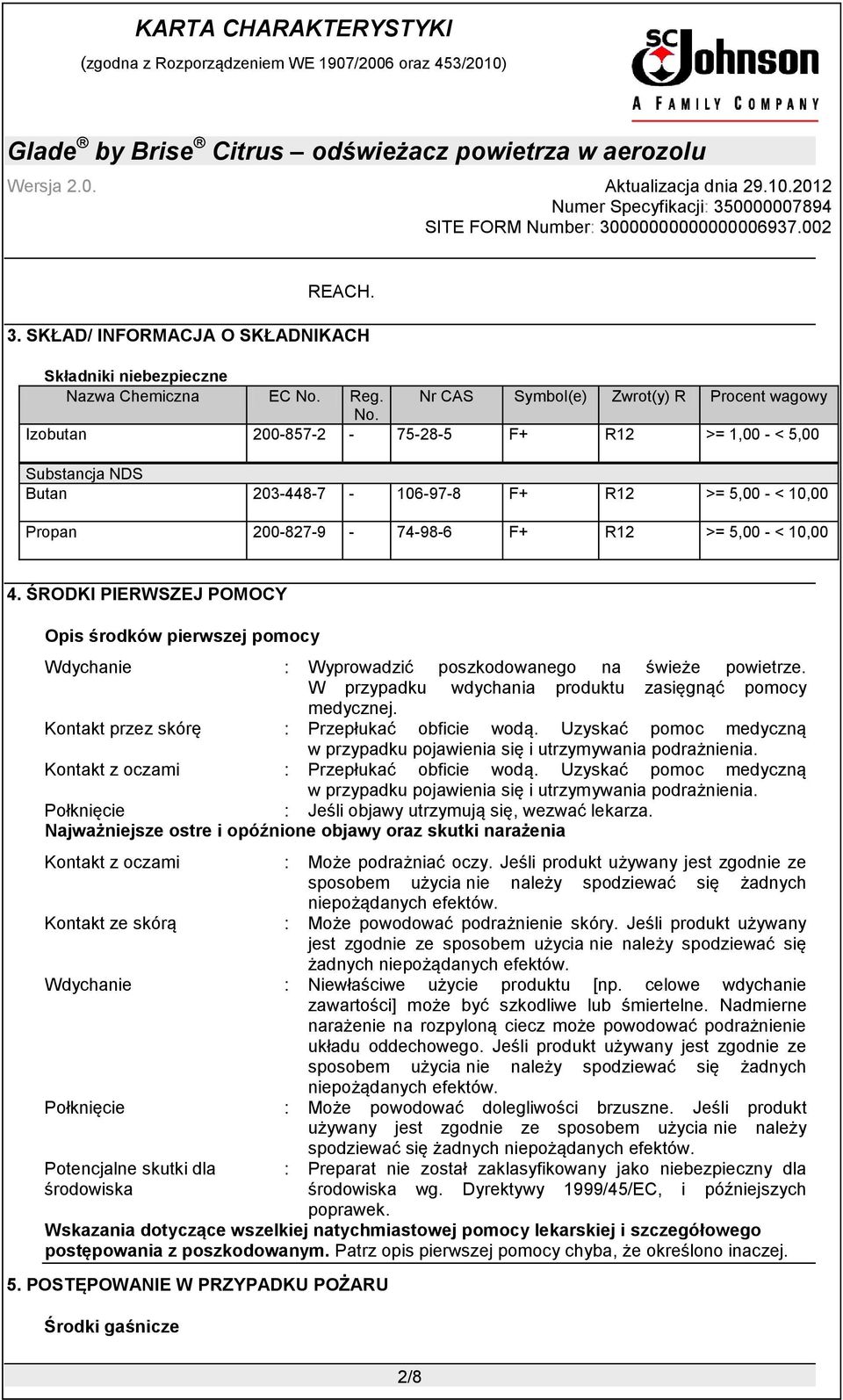 ŚRODKI PIERWSZEJ POMOCY Opis środków pierwszej pomocy Wdychanie : Wyprowadzić poszkodowanego na świeże powietrze. W przypadku wdychania produktu zasięgnąć pomocy medycznej.