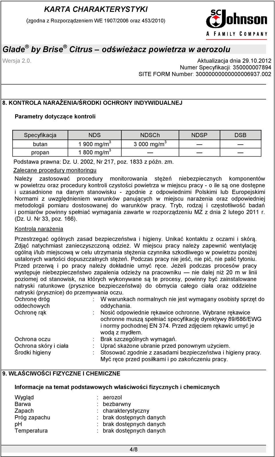 Zalecane procedury monitoringu Należy zastosować procedury monitorowania stężeń niebezpiecznych komponentów w powietrzu oraz procedury kontroli czystości powietrza w miejscu pracy - o ile są one