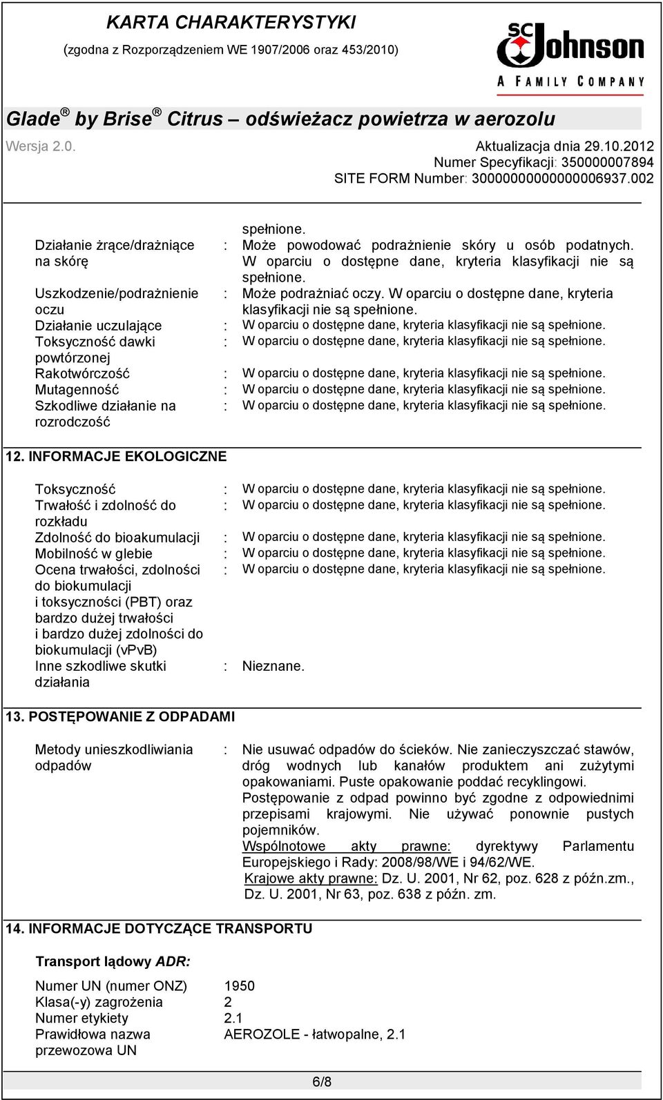 Działanie uczulające : W oparciu o dostępne dane, kryteria klasyfikacji nie są spełnione. Toksyczność dawki : W oparciu o dostępne dane, kryteria klasyfikacji nie są spełnione.