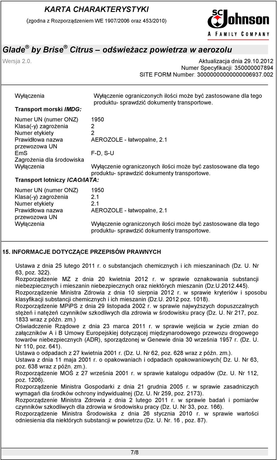 F-D, S-U Wyłączenie ograniczonych ilości może być zastosowane dla tego produktu- sprawdzić dokumenty transportowe. Numer UN (numer ONZ) 1950 Klasa(-y) zagrożenia 2.1 Numer etykiety 2.