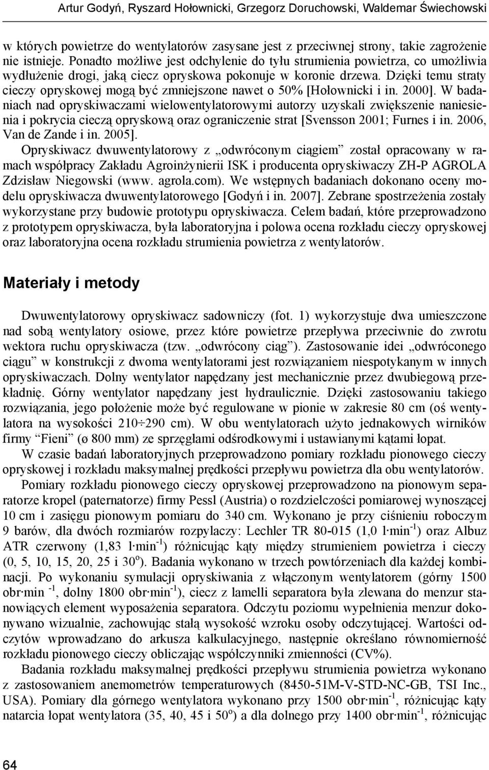 Dzięki temu straty cieczy opryskowej mogą być zmniejszone nawet o 50% [Hołownicki i in. 2000].