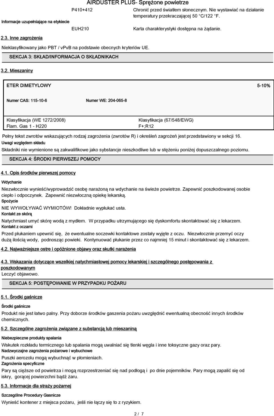 Gas 1 - H220 Klasyfikacja (67/548/EWG) F+;R12 Pełny tekst zwrotów wskazujących rodzaj zagrożenia (zwrotów R) i określeń zagrożeń jest przedstawiony w sekcji 16.