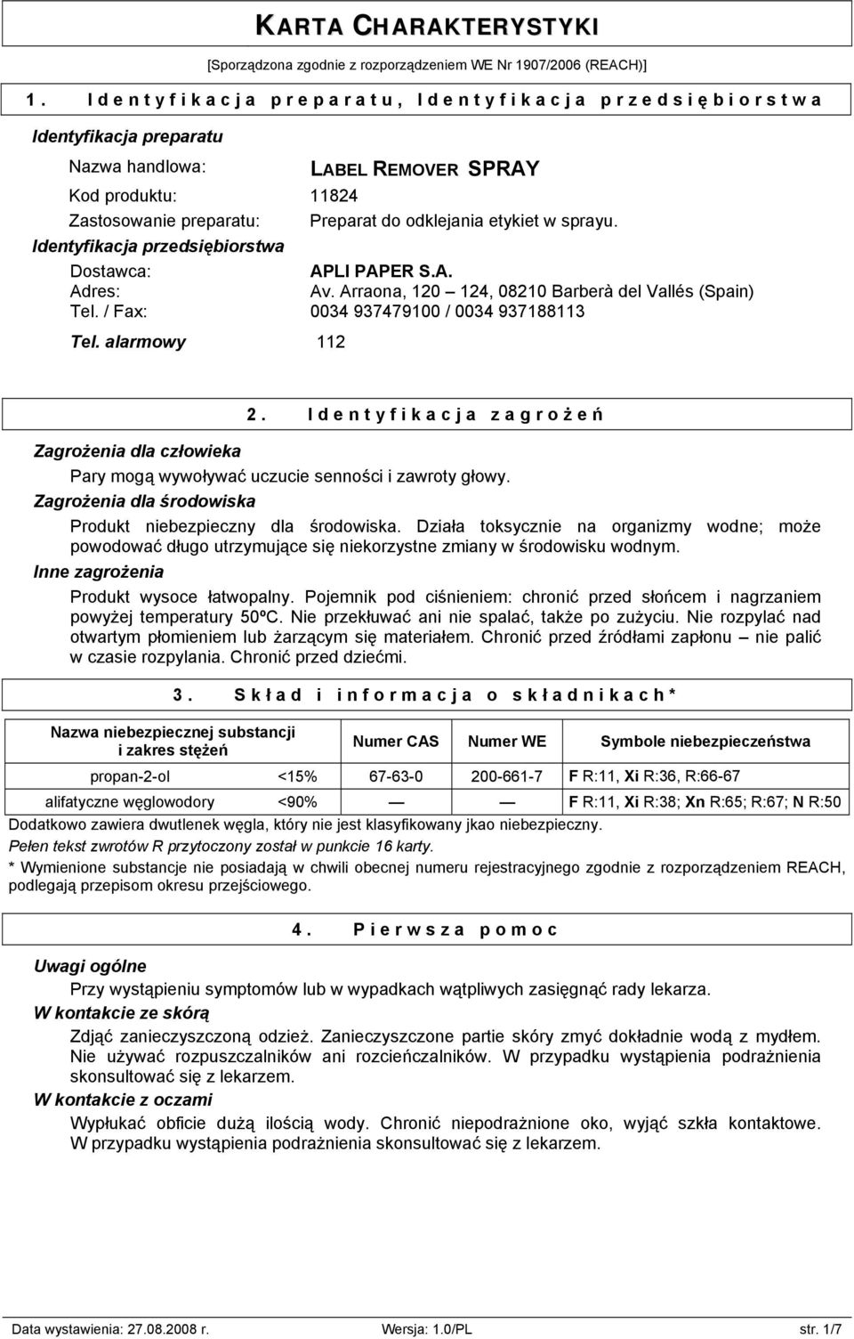 sprayu. Identyfikacja przedsiębiorstwa Dostawca: Adres: Tel. / Fax: Tel. alarmowy 112 APLI PAPER S.A. Av. Arraona, 120 124, 08210 Barberà del Vallés (Spain) 0034 937479100 / 0034 937188113 2.