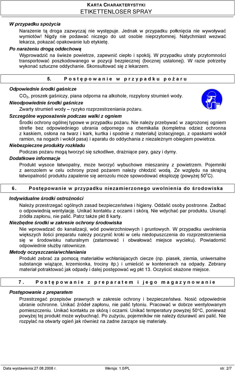 W przypadku utraty przytomności transportować poszkodowanego w pozycji bezpiecznej (bocznej ustalonej). W razie potrzeby wykonać sztuczne oddychanie. Skonsultować się z lekarzem. 5.