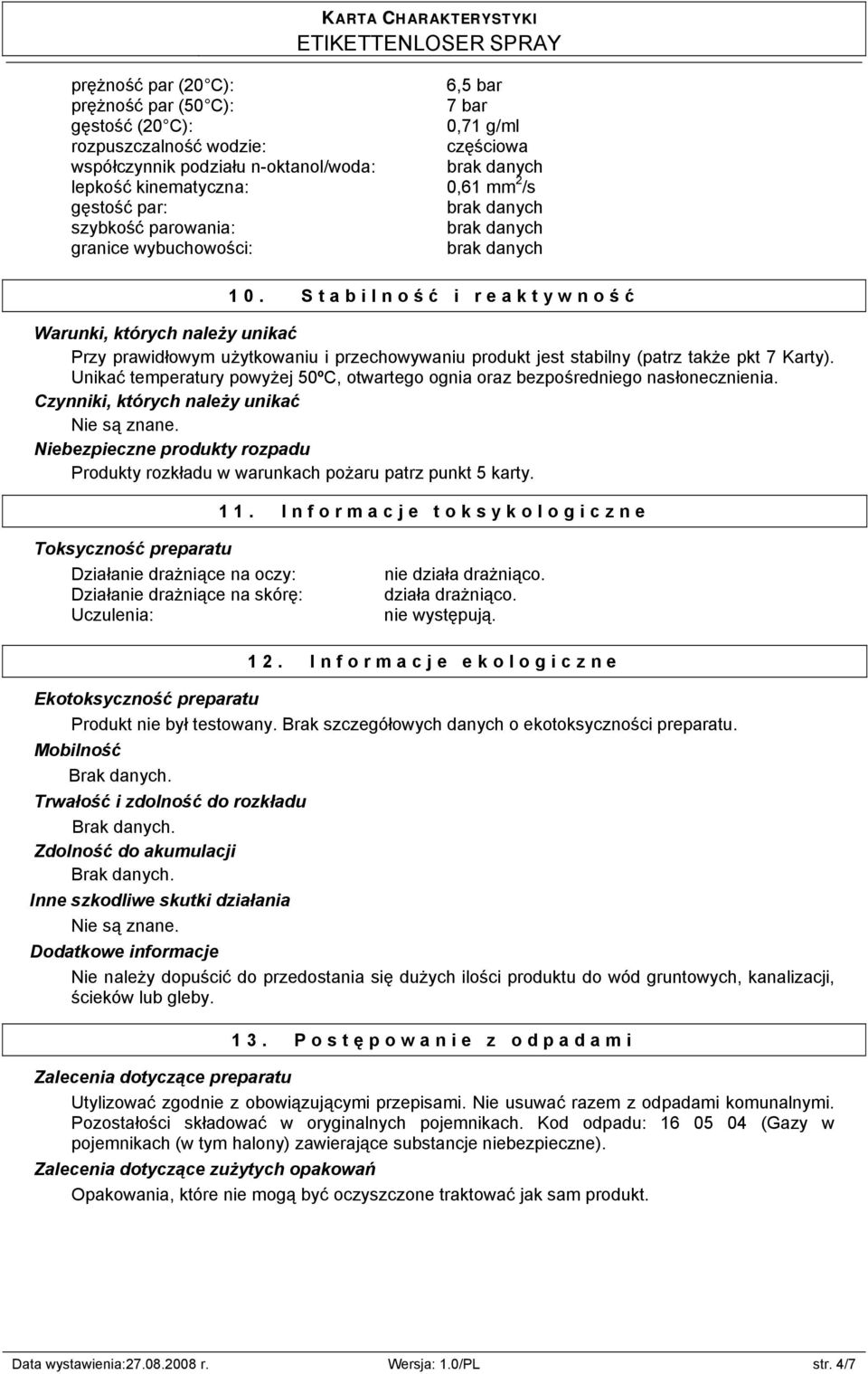 Stabilność i reaktywność Warunki, których należy unikać Przy prawidłowym użytkowaniu i przechowywaniu produkt jest stabilny (patrz także pkt 7 Karty).