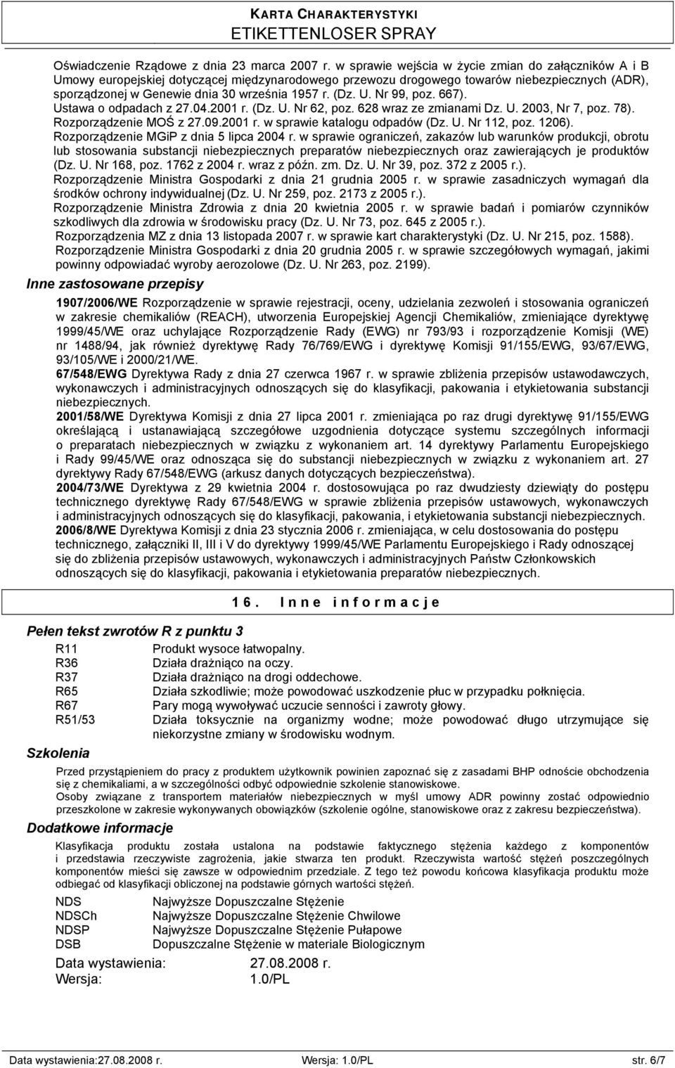 (Dz. U. Nr 99, poz. 667). Ustawa o odpadach z 27.04.2001 r. (Dz. U. Nr 62, poz. 628 wraz ze zmianami Dz. U. 2003, Nr 7, poz. 78). Rozporządzenie MOŚ z 27.09.2001 r. w sprawie katalogu odpadów (Dz. U. Nr 112, poz.