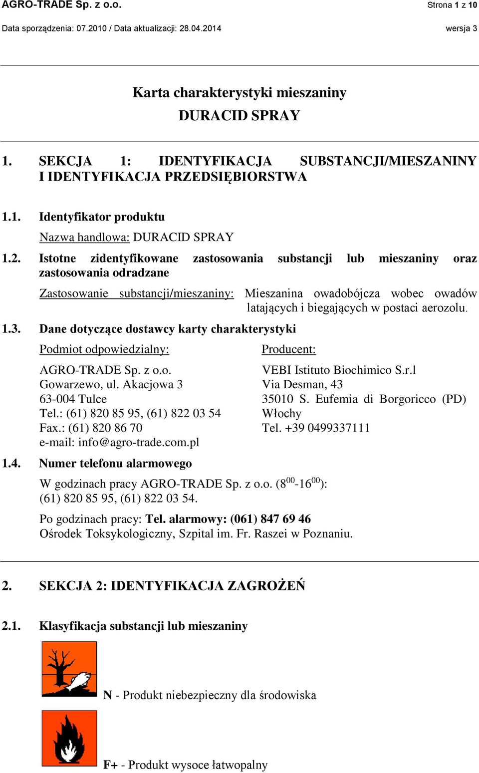 postaci aerozolu. 1.3. Dane dotyczące dostawcy karty charakterystyki Podmiot odpowiedzialny: AGRO-TRADE Sp. z o.o. Gowarzewo, ul. Akacjowa 3 63-004 Tulce Tel.: (61) 820 85 95, (61) 822 03 54 Fax.