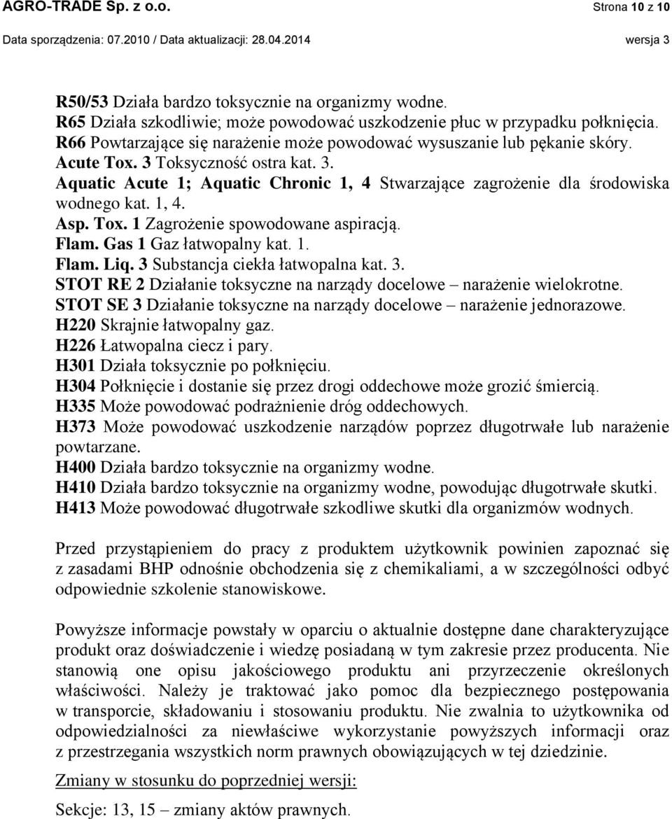 1, 4. Asp. Tox. 1 Zagrożenie spowodowane aspiracją. Flam. Gas 1 Gaz łatwopalny kat. 1. Flam. Liq. 3 Substancja ciekła łatwopalna kat. 3. STOT RE 2 Działanie toksyczne na narządy docelowe narażenie wielokrotne.