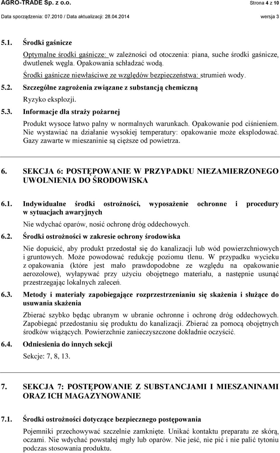 Informacje dla straży pożarnej Produkt wysoce łatwo palny w normalnych warunkach. Opakowanie pod ciśnieniem. Nie wystawiać na działanie wysokiej temperatury: opakowanie może eksplodować.