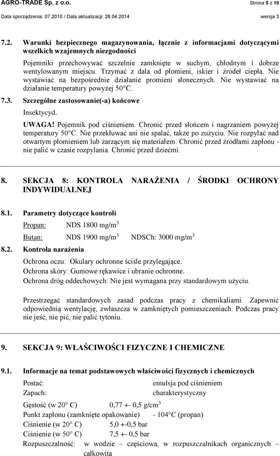 Trzymać z dala od płomieni, iskier i źródeł ciepła. Nie wystawiać na bezpośrednie działanie promieni słonecznych. Nie wystawiać na działanie temperatury powyżej 50 C. 7.3.