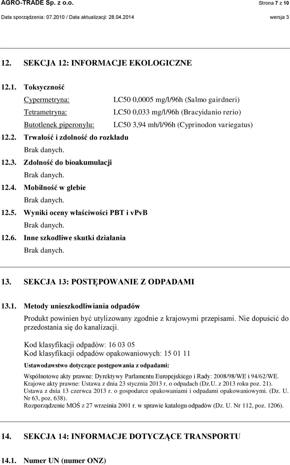 2. Trwałość i zdolność do rozkładu 12.3. Zdolność do bioakumulacji 12.4. Mobilność w glebie 12.5. Wyniki oceny właściwości PBT i vpvb 12.6. Inne szkodliwe skutki działania 13.