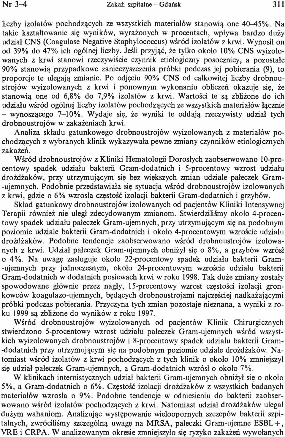 Jeśli przyjąć, że tylko około 10% CNS wyizolowanych z krwi stanowi rzeczywiście czynnik etiologiczny posocznicy, a pozostałe 90% stanowią przypadkowe zanieczyszczenia próbki podczas jej pobierania