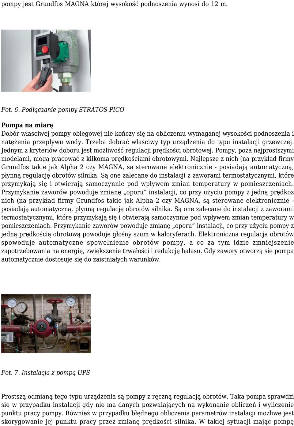 Trzeba dobrać właściwy typ urządzenia do typu instalacji grzewczej. Jednym z kryteriów doboru jest możliwość regulacji prędkości obrotowej.