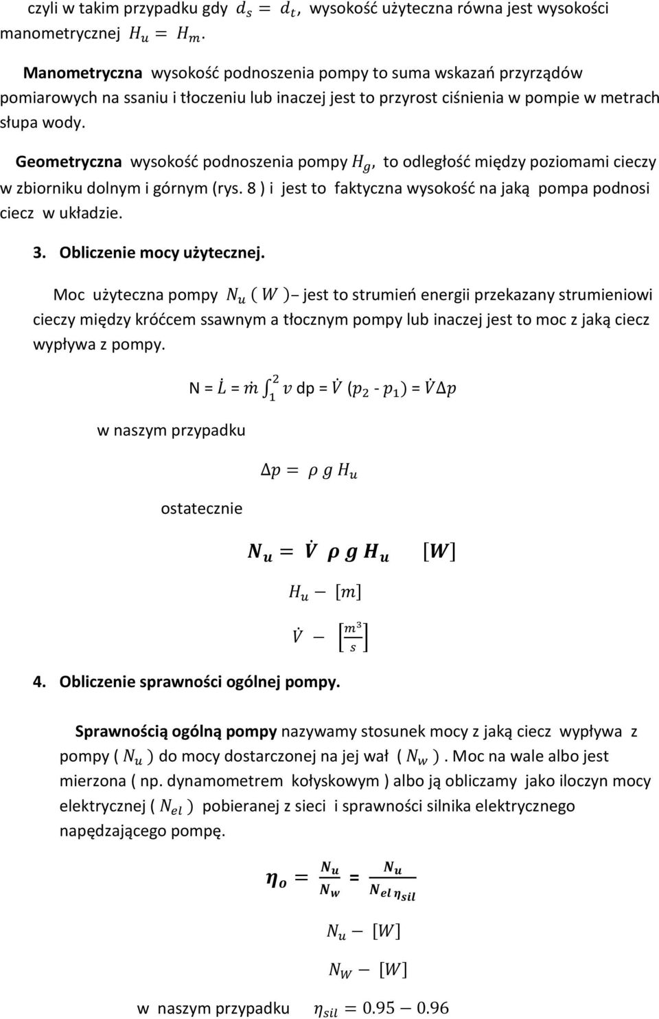 Geometryczna wysokość podnoszenia pompy 6, to odległość między poziomami cieczy w zbiorniku dolnym i górnym (rys. 8 ) i jest to faktyczna wysokość na jaką pompa podnosi ciecz w układzie. 3.