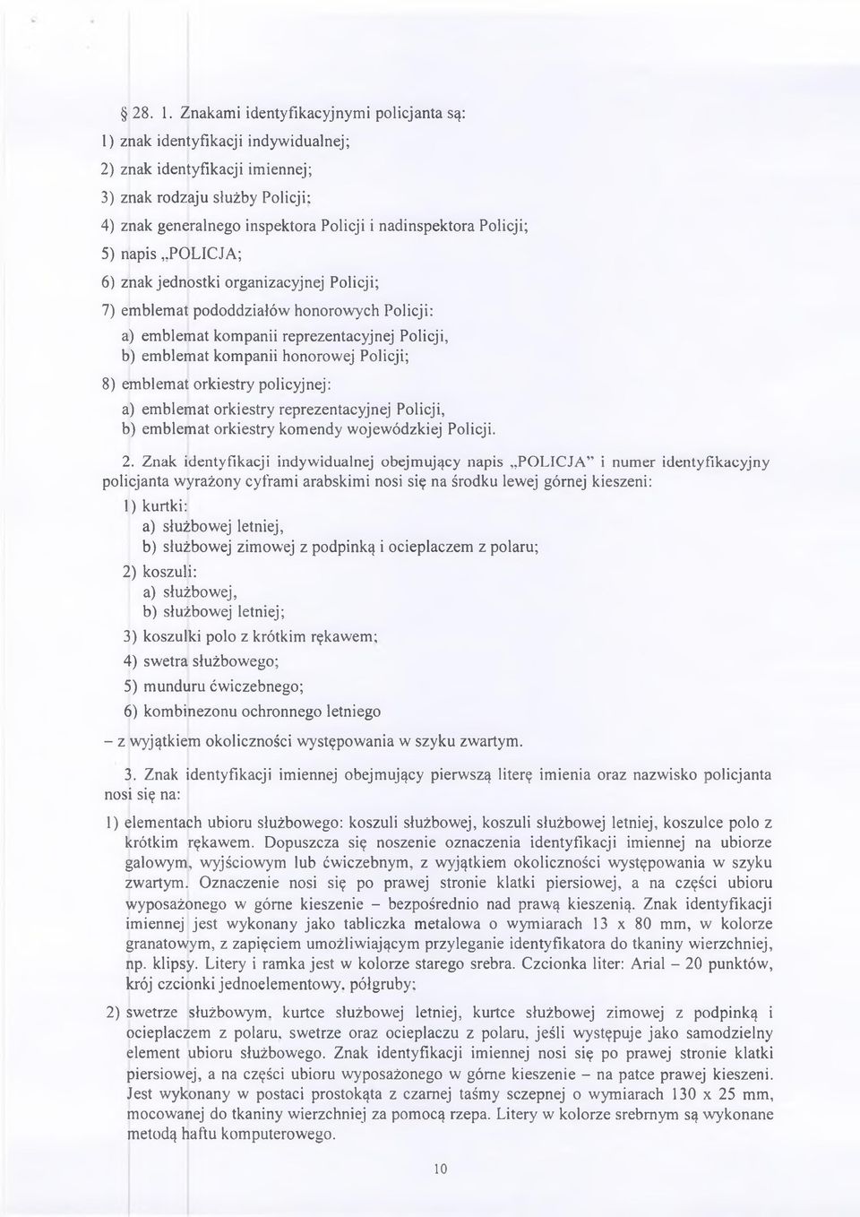 Policji; 5) napis POLICJA; 6) znak jednostki organizacyjnej Policji; 7) emblemat pododdziałów honorowych Policji: a) emblemat kompanii reprezentacyjnej Policji, b) emblemat kompanii honorowej