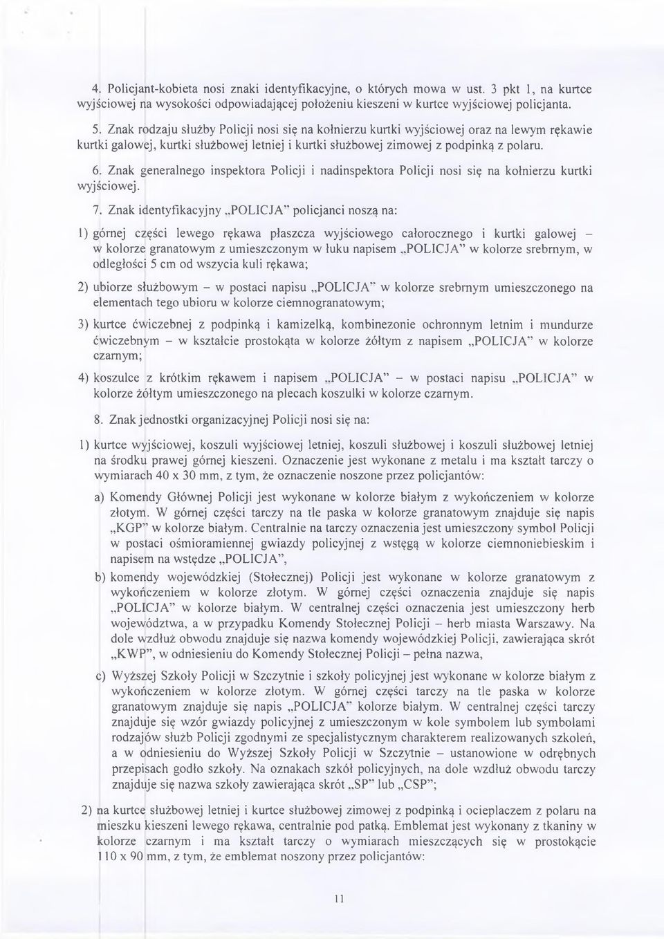 Znak generalnego inspektora Policji i nadinspektora Policji nosi się na kołnierzu kurtki wyjściowej. 7. Znak identyfikacyjny.