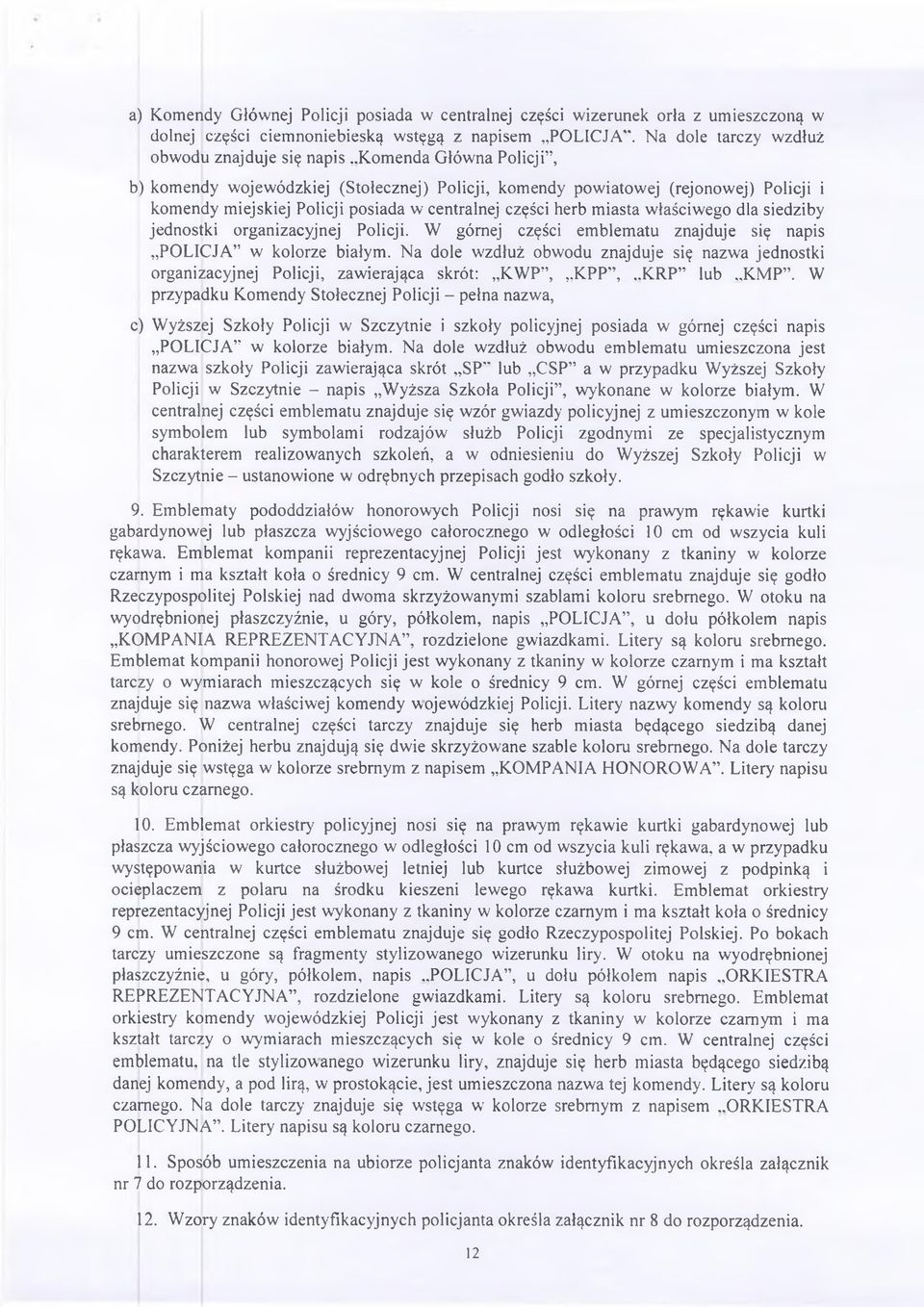 centralnej części herb miasta właściwego dla siedziby jednostki organizacyjnej Policji. W górnej części emblematu znajduje się napis POLICJA w kolorze białym.