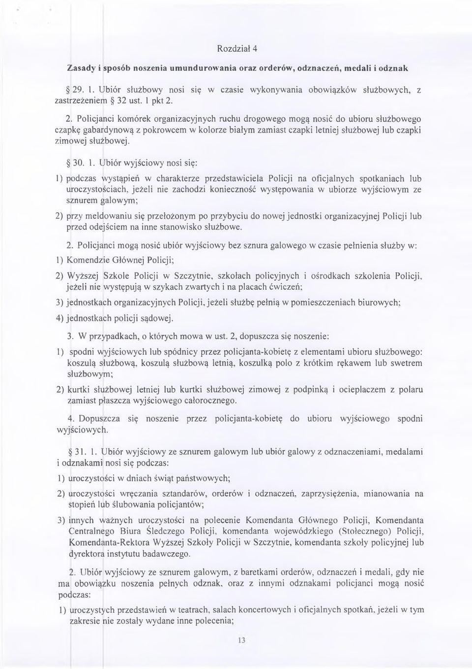 1. Ubiór wyjściowy nosi się: 1) podczas wystąpień w charakterze przedstawiciela Policji na oficjalnych spotkaniach lub uroczystościach, jeżeli nie zachodzi konieczność występowania w ubiorze