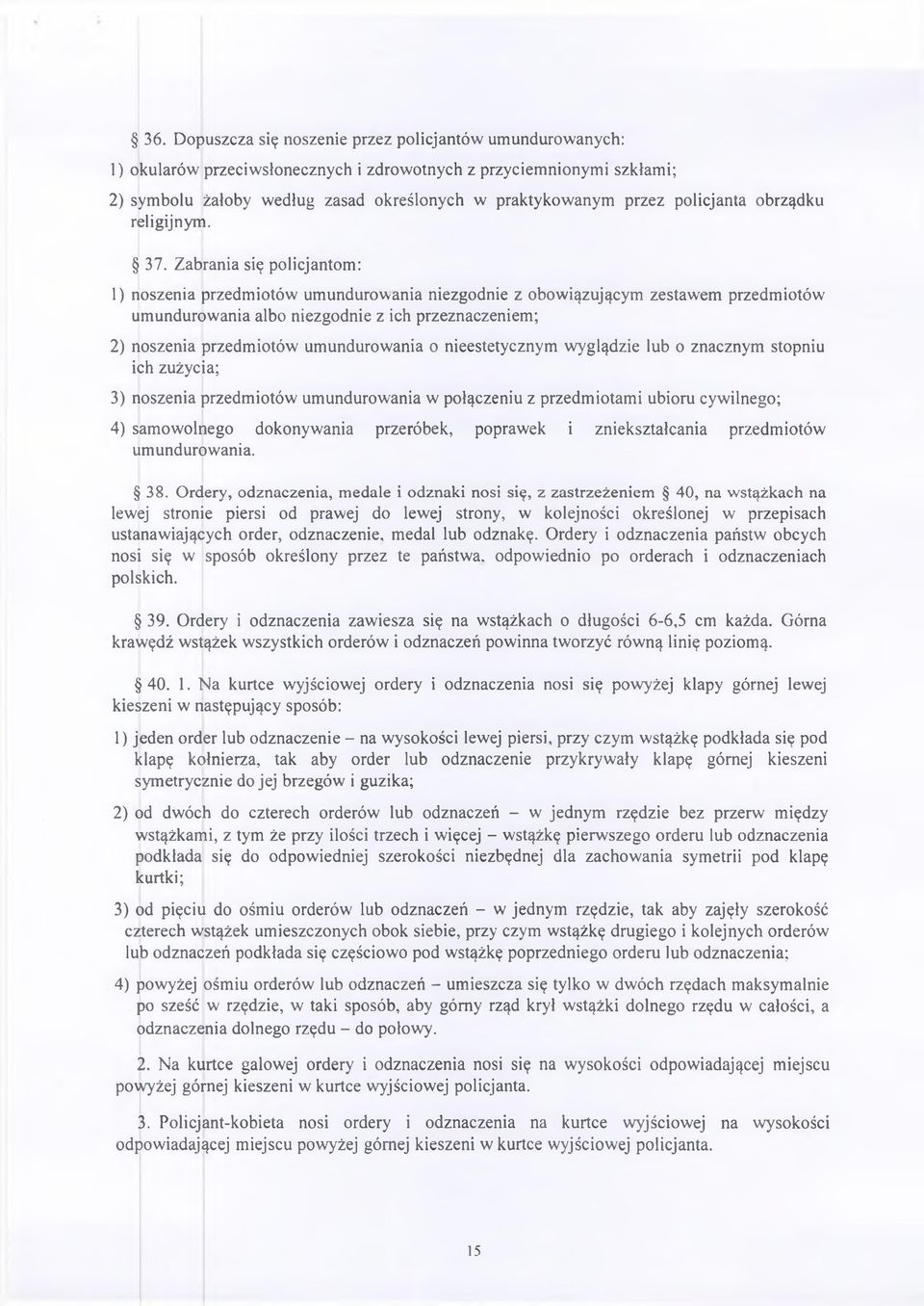 Zabrania się policjantom: 1) noszenia przedmiotów umundurowania niezgodnie z obowiązującym zestawem przedmiotów' umundurowania albo niezgodnie z ich przeznaczeniem; 2) noszenia przedmiotów