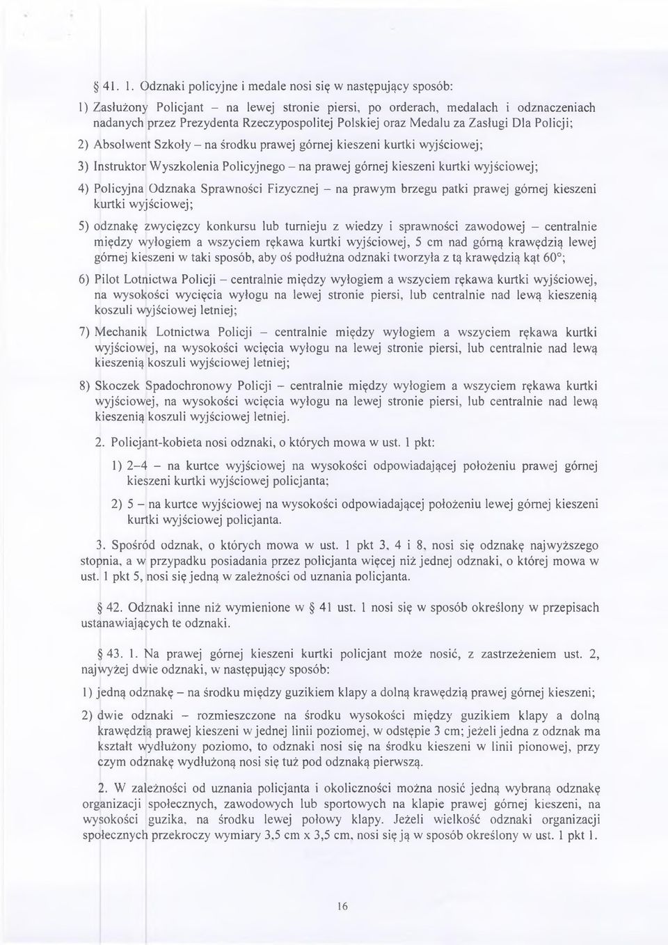 oraz Medalu za Zasługi Dla Policji; 2) Absolwent Szkoły - na środku prawej górnej kieszeni kurtki wyjściowej; 3) Instruktor W yszkolenia Policyjnego - na prawej górnej kieszeni kurtki wyjściowej; 4)