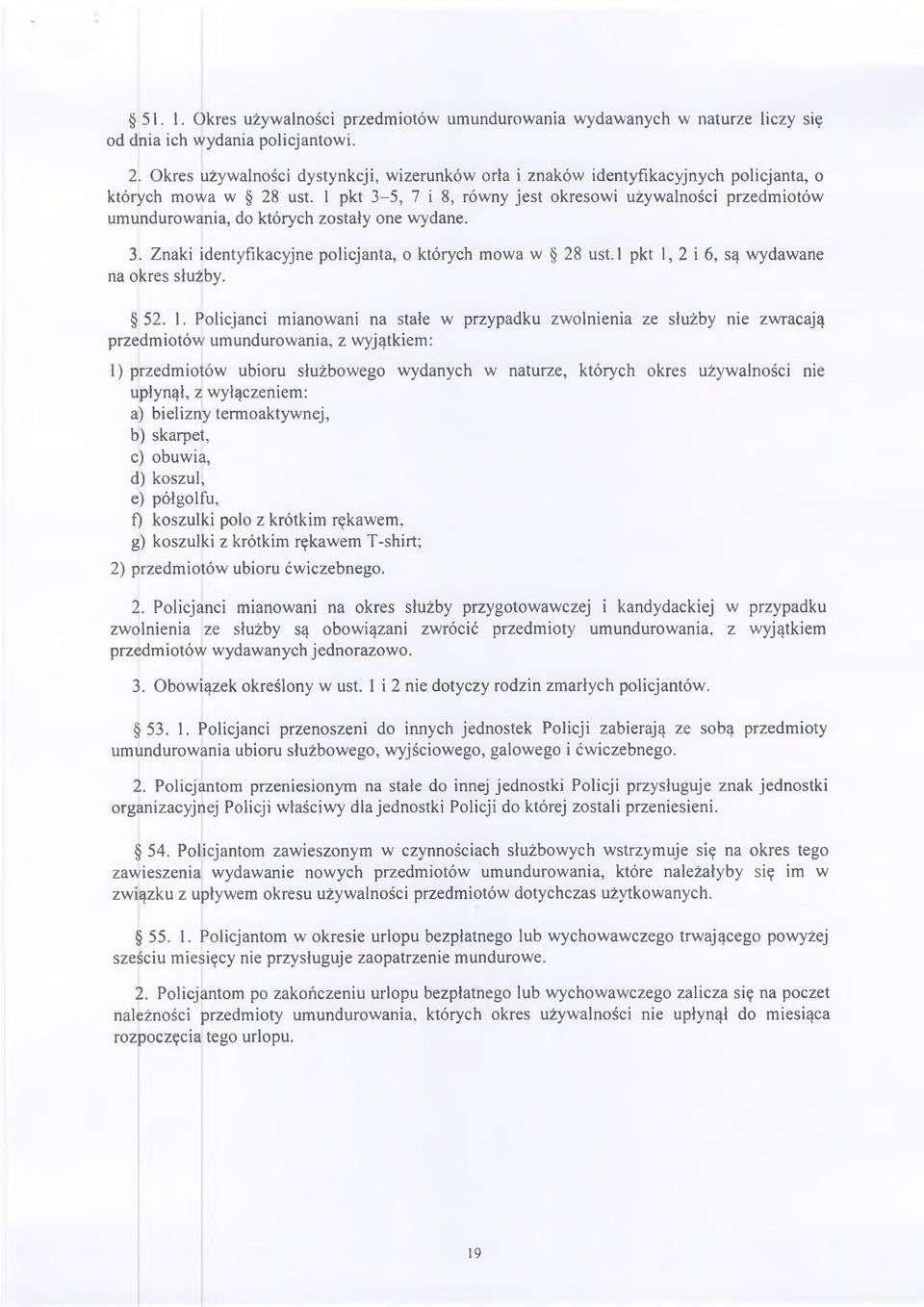 1 pkt 3-5, 7 i 8, równy jest okresowi używalności przedmiotów umundurowania, do których zostały one wydane. 3. Znaki identyfikacyjne policjanta, o których mowa w 28 ust.
