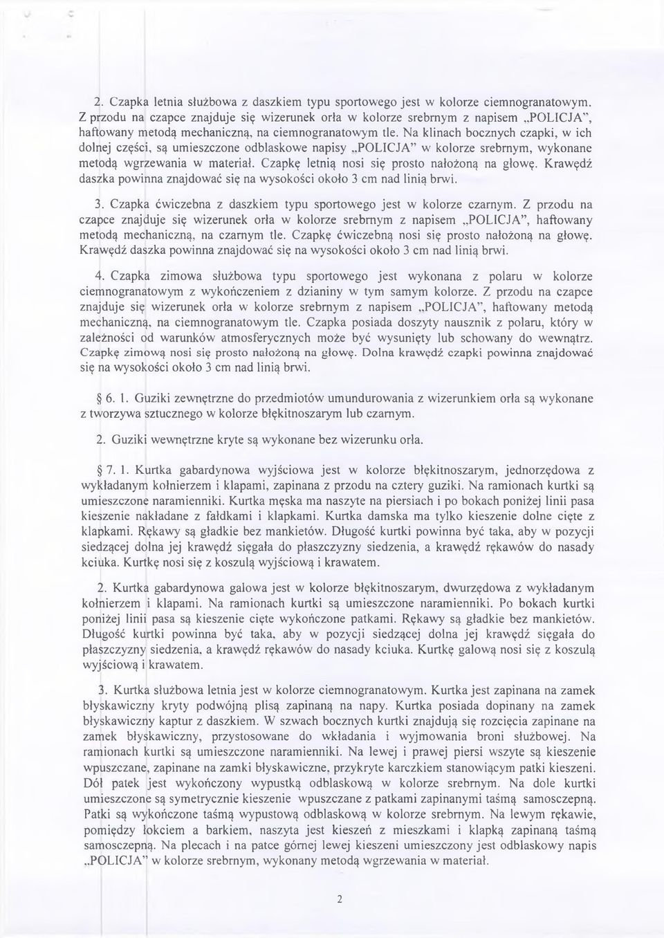Na klinach bocznych czapki, w ich dolnej części, są umieszczone odblaskowe napisy..policja w' kolorze srebrnym, wykonane metodą wgrzewania w materiał. Czapkę letnią nosi się prosto nałożoną na głowę.