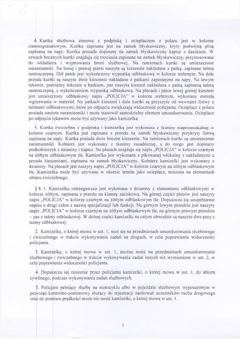 W szwach bocznych kurtki znajdują się rozcięcia zapinane na zamek błyskawiczny, przystosowane do wkładania i wyjmowania broni służbowej. Na ramionach kurtki są umieszczone naramienniki.