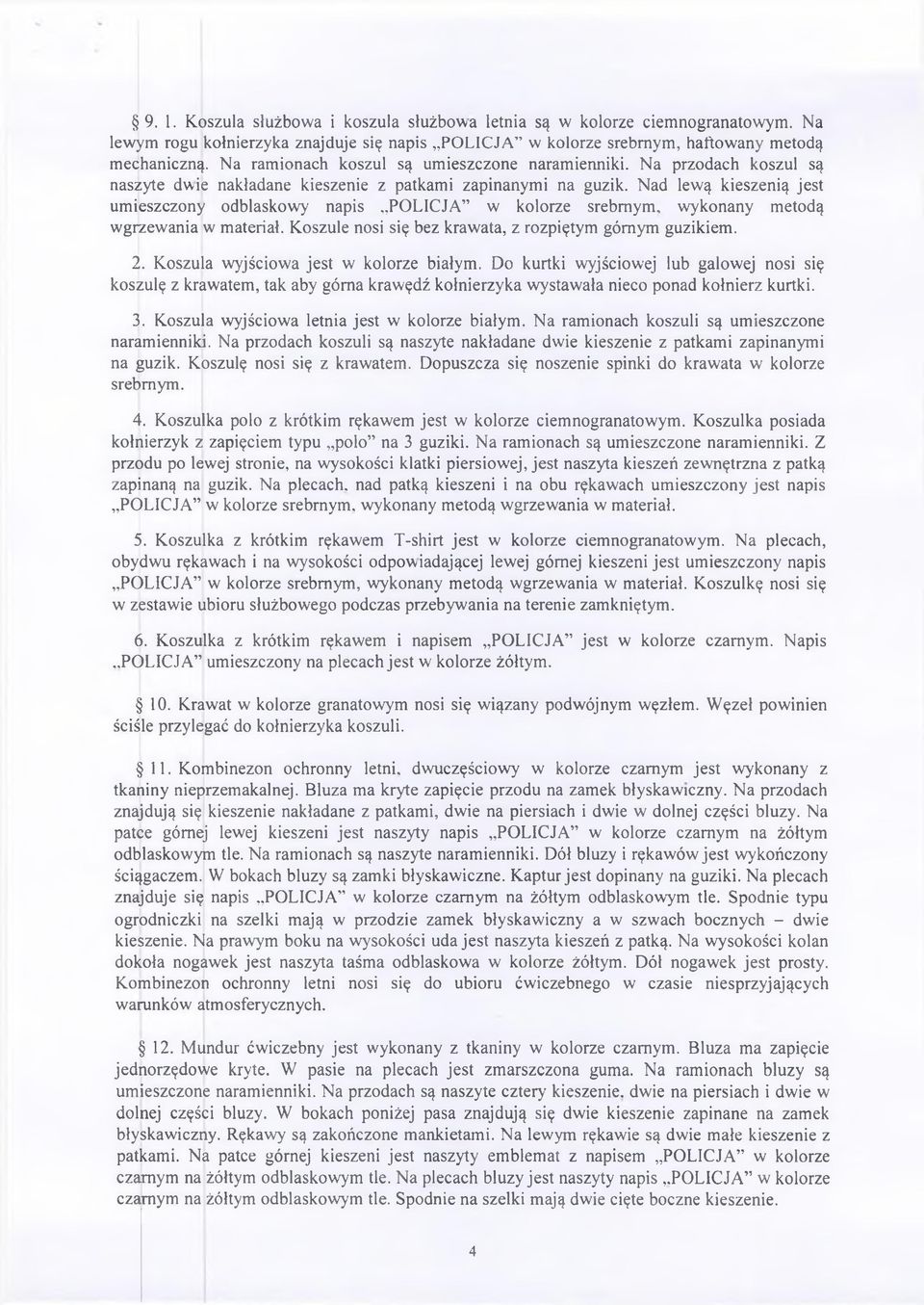 Nad lewą kieszenią jest umieszczony odblaskowy napis POLICJA w kolorze srebrnym, wykonany metodą wgrzewania w materiał. Koszule nosi się bez krawata, z rozpiętym górnym guzikiem. 2.