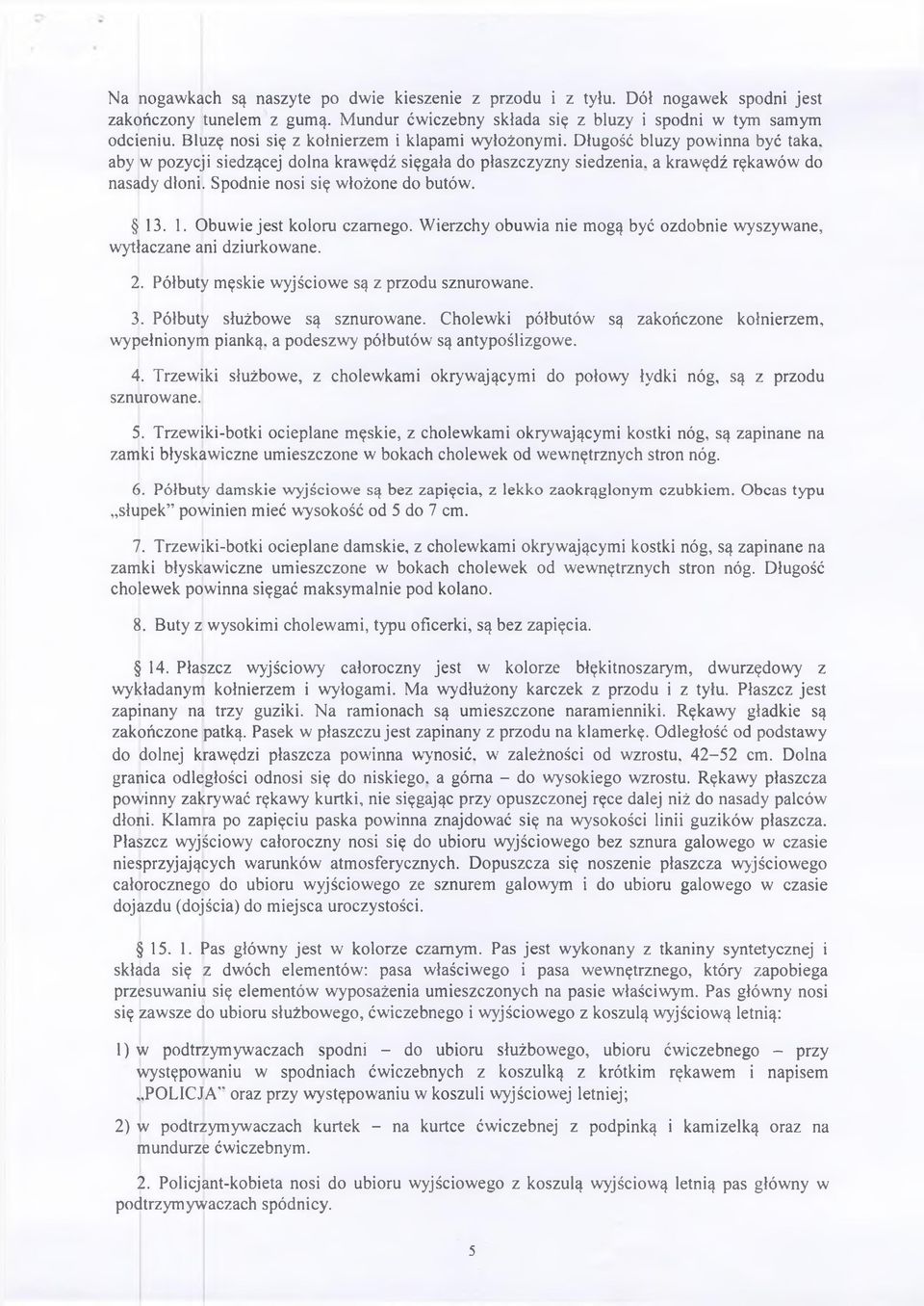 Spodnie nosi się włożone do butów. 13. 1. Obuwie jest koloru czarnego. Wierzchy obuwia nie mogą być ozdobnie wyszywane, wytłaczane ani dziurkowane. 2. Półbuty męskie wyjściowe są z przodu sznurowane.