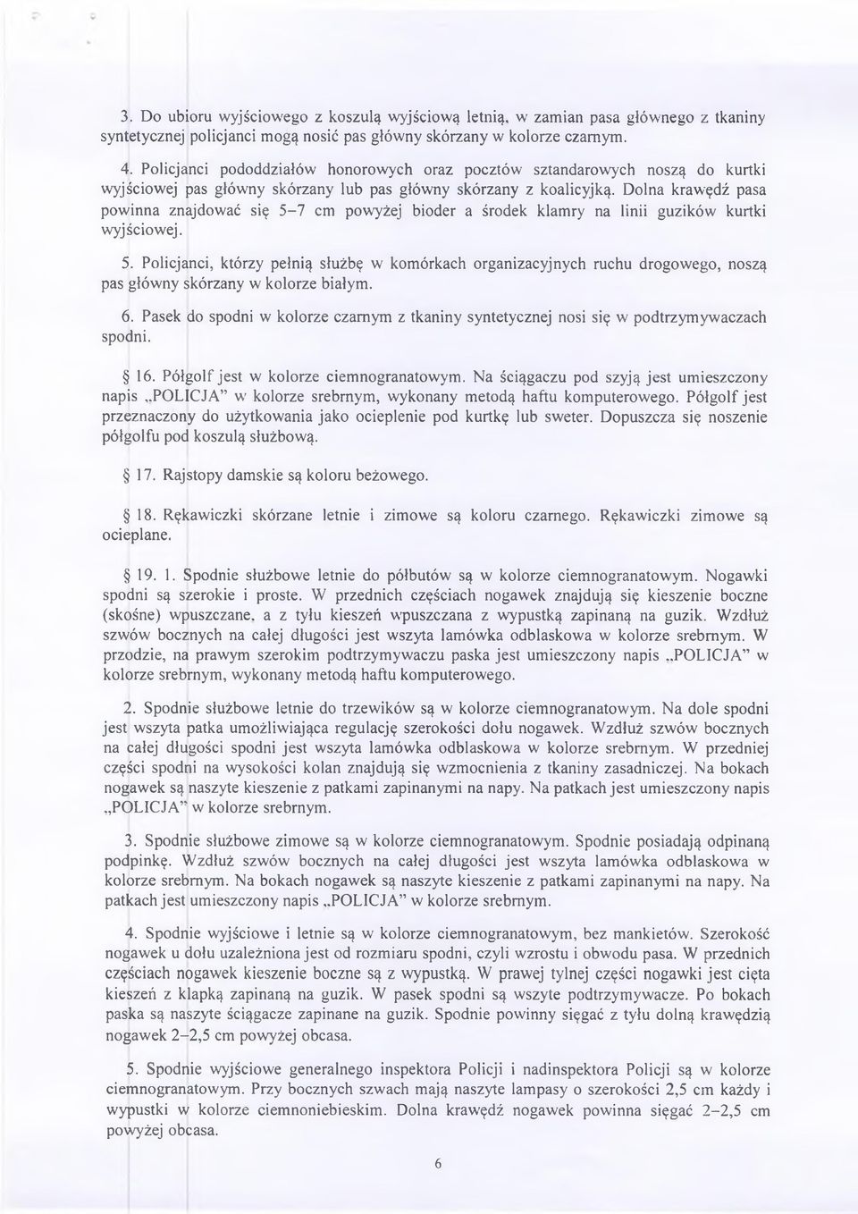 Dolna krawędź pasa powinna znajdować się 5-7 cm powyżej bioder a środek klamry na linii guzików kurtki wyjściowej. 5. Policjanci, którzy pełnią służbę w komórkach organizacyjnych ruchu drogowego, noszą pas główny skórzany w kolorze białym.
