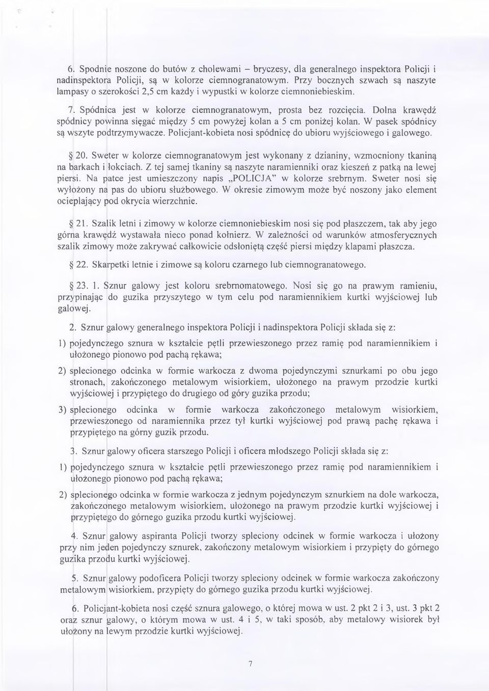 Dolna krawędź spódnicy powinna sięgać między 5 cm powyżej kolan a 5 cm poniżej kolan. W pasek spódnicy są wszyte podtrzymywacze. Policjant-kobieta nosi spódnicę do ubioru wyjściowego i galowego. 20.