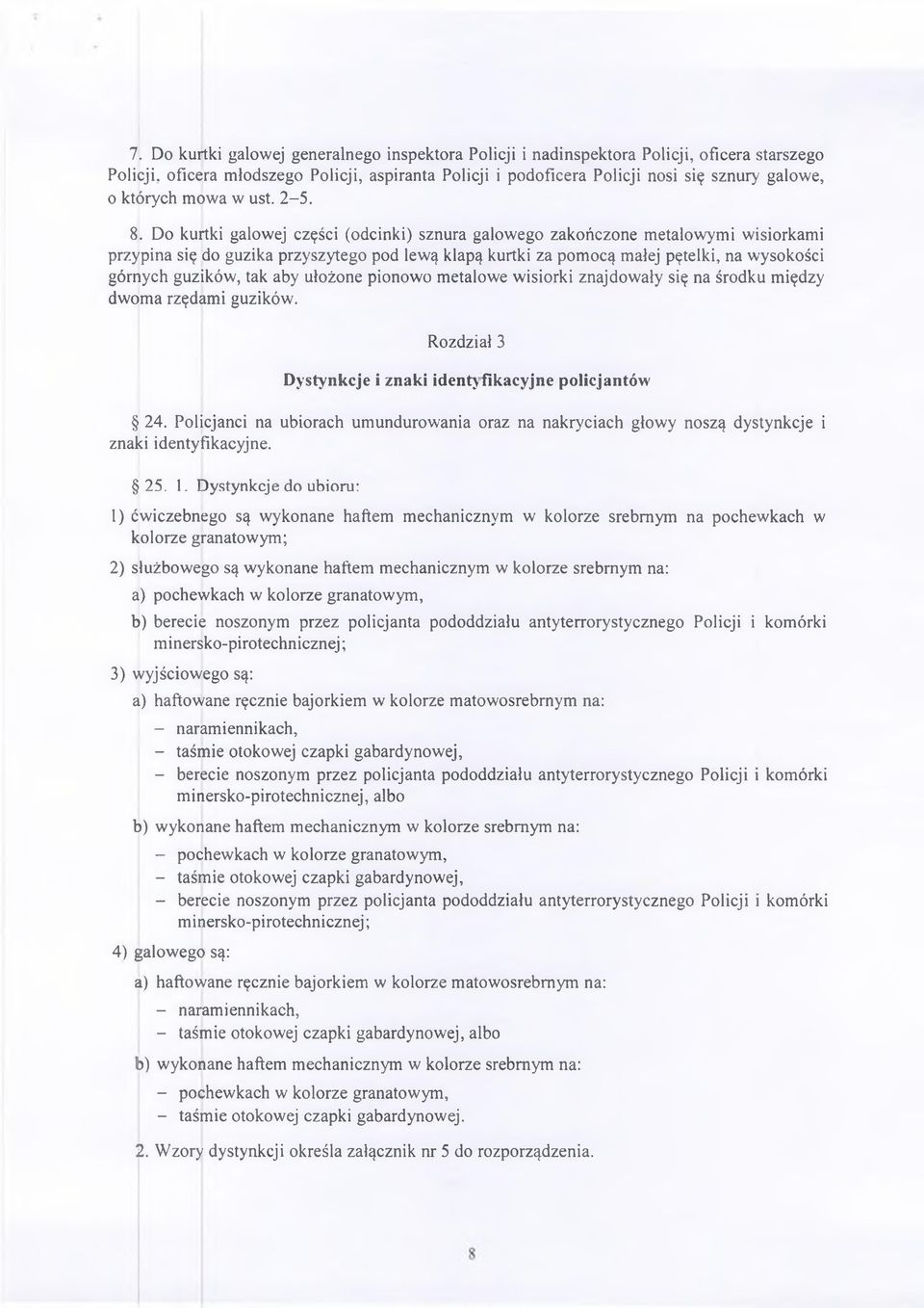 Do kurtki galowej części (odcinki) sznura galowego zakończone metalowymi wisiorkami przypina się do guzika przyszytego pod lewą klapą kurtki za pomocą małej pętelki, na wysokości górnych guzików, tak