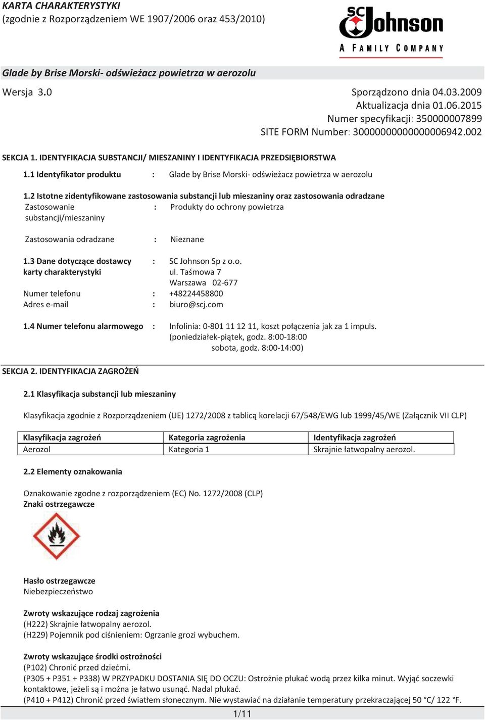 3 Dane dotyczące dostawcy karty charakterystyki : SC Johnson Sp z o.o. ul. Taśmowa 7 Warszawa 02-677 Numer telefonu : +48224458800 Adres e-mail : biuro@scj.com 1.