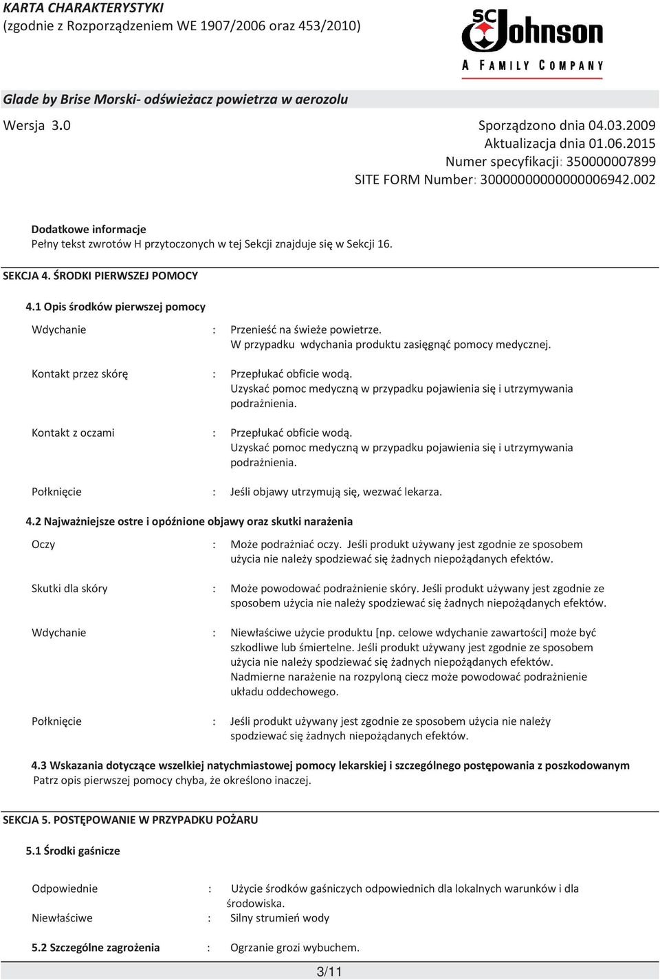 Uzyskać pomoc medyczną w przypadku pojawienia się i utrzymywania podrażnienia. Kontakt z oczami : Przepłukać obficie wodą.