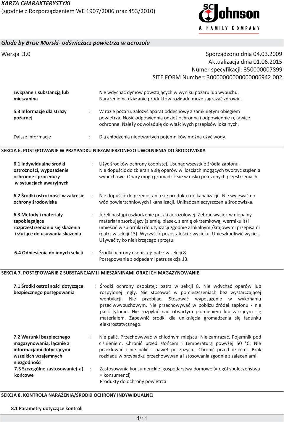 Dalsze informacje : Dla chłodzenia nieotwartych pojemników można użyć wody. SEKCJA 6. POSTĘPOWANIE W PRZYPADKU NIEZAMIERZONEGO UWOLNIENIA DO ŚRODOWISKA 6.