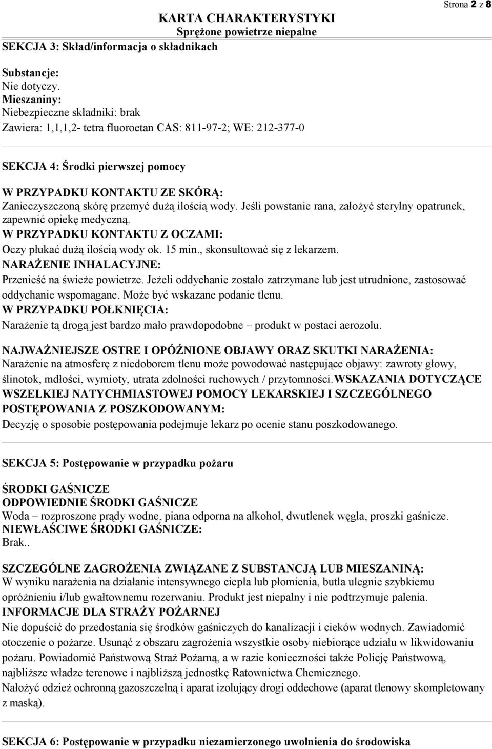 przemyć dużą ilością wody. Jeśli powstanie rana, założyć sterylny opatrunek, zapewnić opiekę medyczną. W PRZYPADKU KONTAKTU Z OCZAMI: Oczy płukać dużą ilością wody ok. 15 min.
