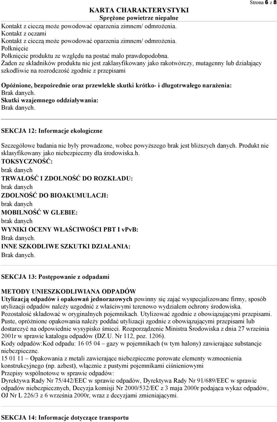 Żaden ze składników produktu nie jest zaklasyfikowany jako rakotwórczy, mutagenny lub działający szkodliwie na rozrodczość zgodnie z przepisami Opóźnione, bezpośrednie oraz przewlekłe skutki krótko-