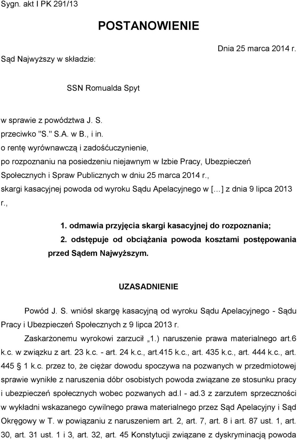 , skargi kasacyjnej powoda od wyroku Sądu Apelacyjnego w [ ] z dnia 9 lipca 2013 r., 1. odmawia przyjęcia skargi kasacyjnej do rozpoznania; 2.