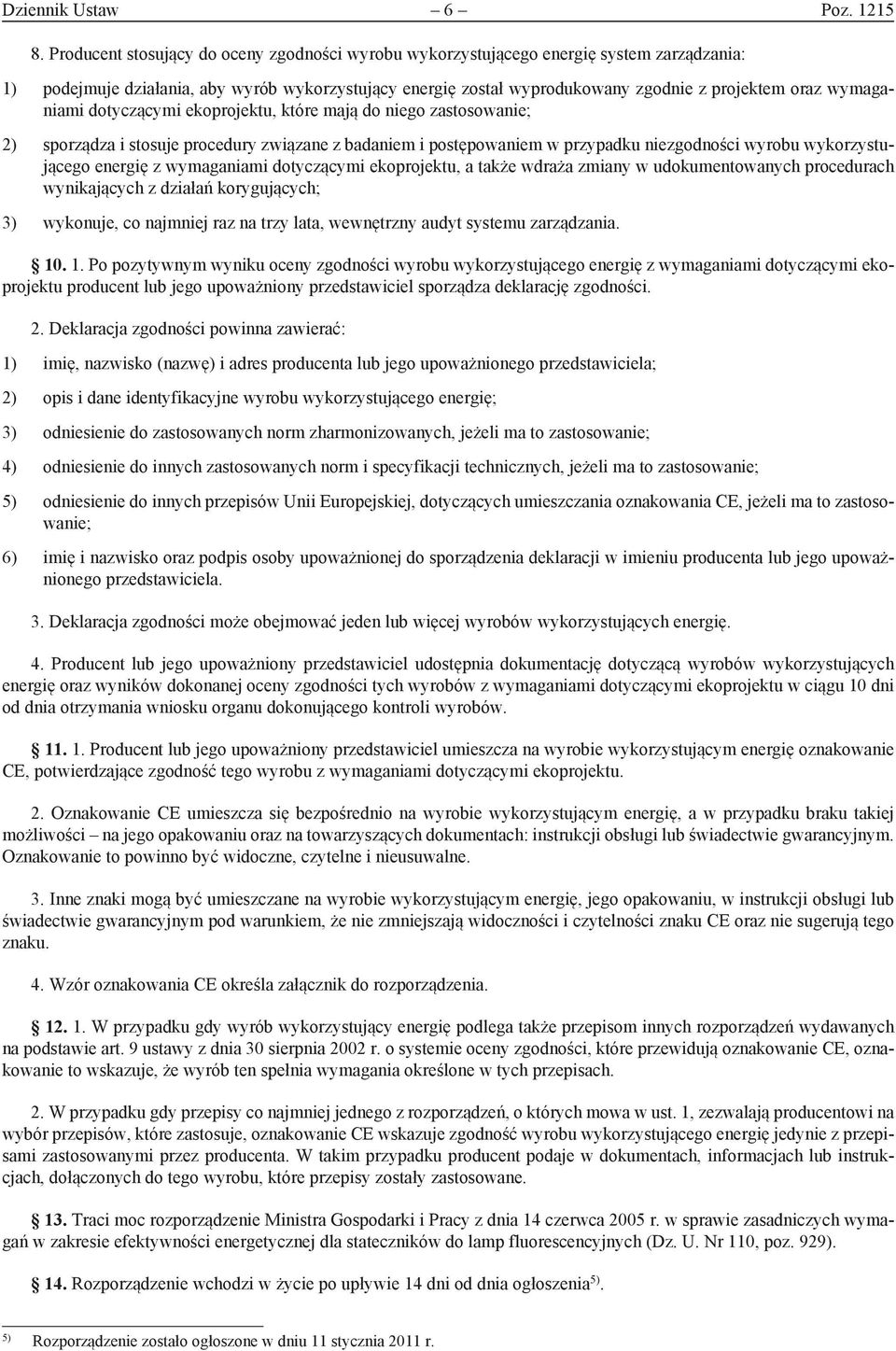wymaganiami dotyczącymi ekoprojektu, które mają do niego zastosowanie; 2) sporządza i stosuje procedury związane z badaniem i postępowaniem w przypadku niezgodności wyrobu wykorzystującego energię z