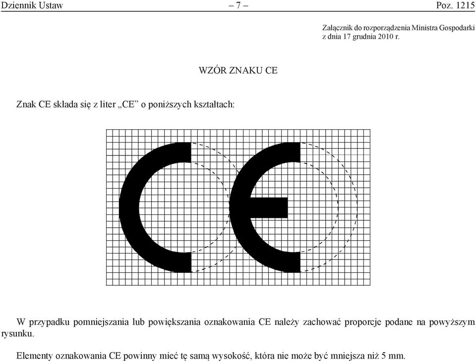 WZÓR ZNAKU CE Znak CE składa się z liter CE o poniższych kształtach: W przypadku