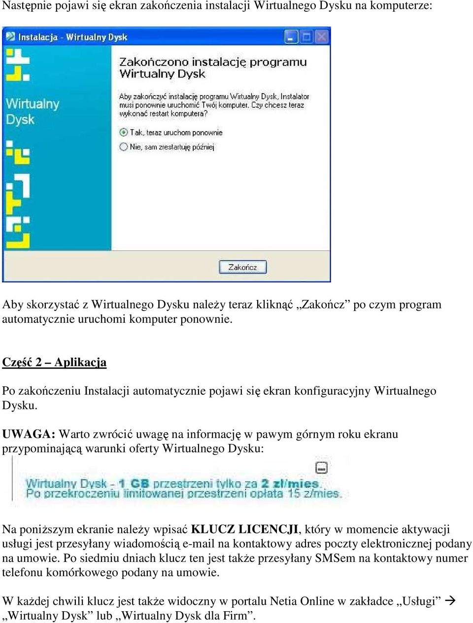 UWAGA: Warto zwrócić uwagę na informację w pawym górnym roku ekranu przypominającą warunki oferty Wirtualnego Dysku: Na poniższym ekranie należy wpisać KLUCZ LICENCJI, który w momencie aktywacji