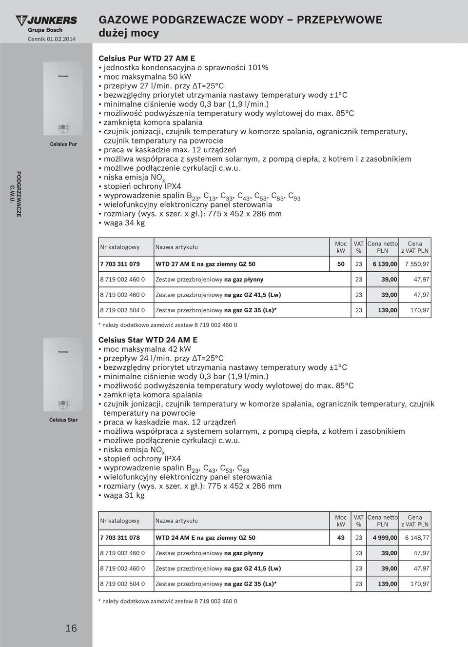 550,97 8 719 002 460 0 Zestaw przezbrojeniowy na gaz płynny 23 39,00 47,97 8 719 002 460 0 Zestaw przezbrojeniowy na gaz GZ 41,5 (Lw) 23 39,00 47,97 8 719 002 504 0 Zestaw przezbrojeniowy na gaz GZ
