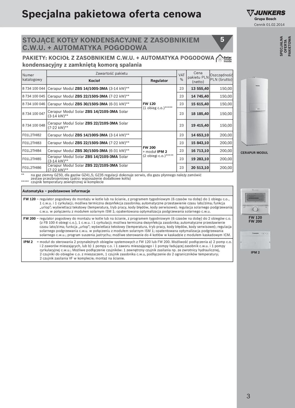 14/100S-3MA (3-14 kw)** Regulator 5 Oszczędność pakietu PLN PLN (brutto) (netto) 23 13 555,40 150,00 SPECJALNA OFERTA PAKIETOWA 8 734 100 045 Cerapur Modul ZBS 22/150S-3MA (7-22 kw)** 23 14 745,40