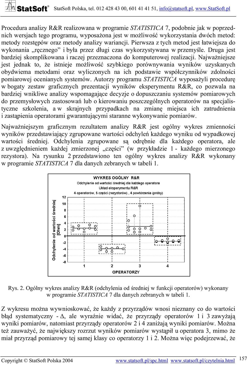 Druga jest bardziej skomplikowana i raczej przeznaczona do komputerowej realizacji.