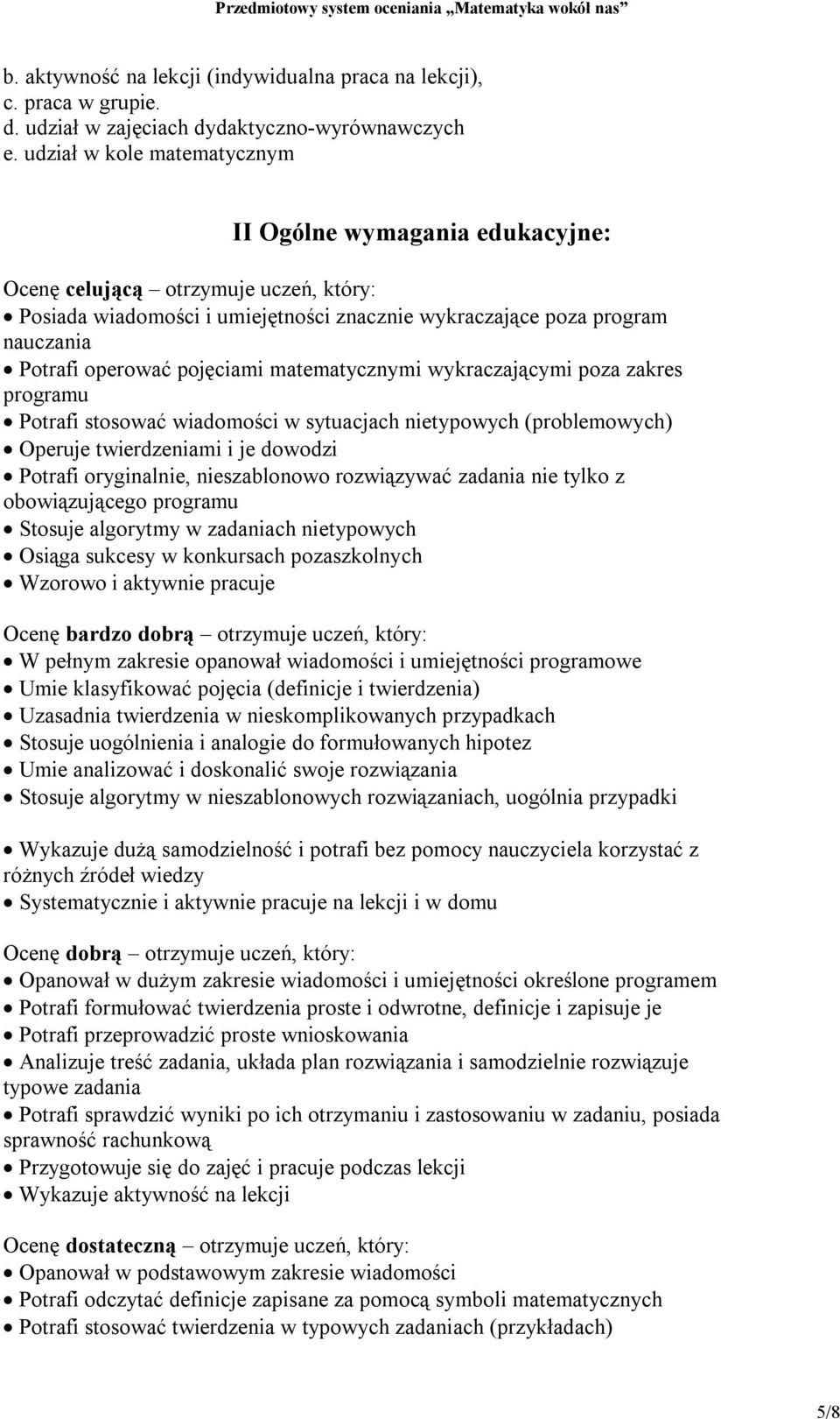 pojęciami matematycznymi wykraczającymi poza zakres programu Potrafi stosować wiadomości w sytuacjach nietypowych (problemowych) Operuje twierdzeniami i je dowodzi Potrafi oryginalnie, nieszablonowo